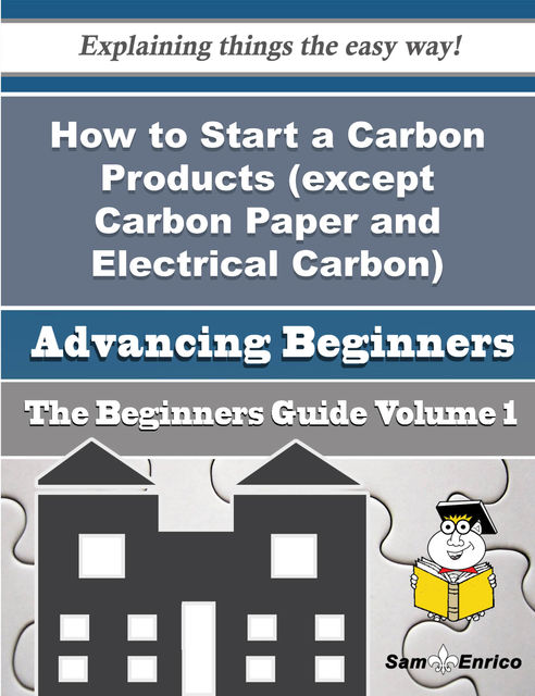 How to Start a Carbon Products (except Carbon Paper and Electrical Carbon) Business (Beginners Guide, Gennie Yount