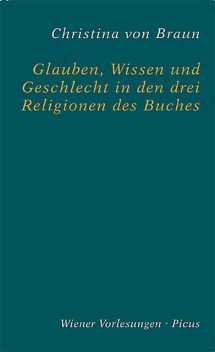 Glauben, Wissen und Geschlecht in den drei Religionen des Buches, Christina von Braun