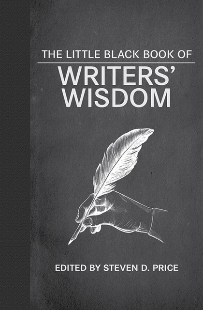 The Little Black Book of Writers' Wisdom, Steven D. Price