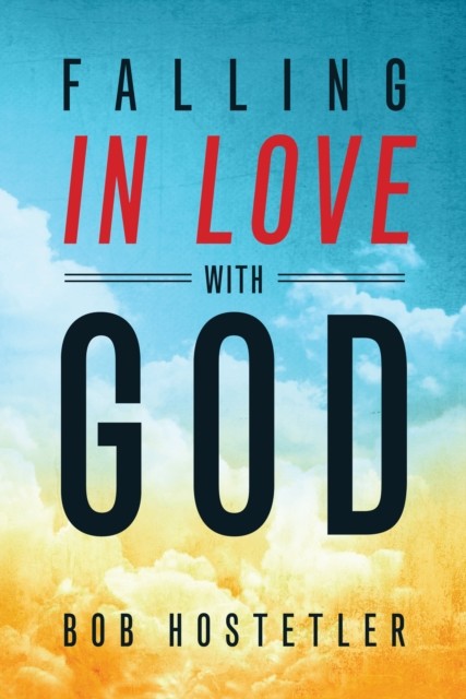 Falling in Love with God, Bob Hostetler