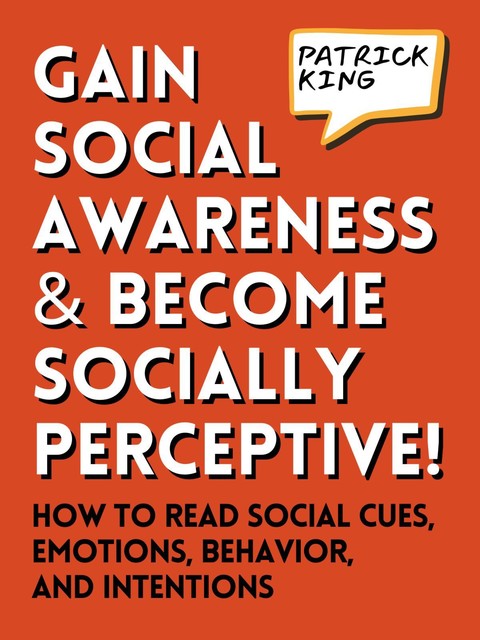 Gain Social Awareness and Become Socially Perceptive, Patrick King