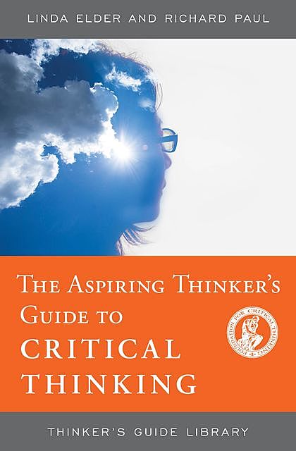 The Aspiring Thinker's Guide to Critical Thinking, Richard Paul, Linda Elder