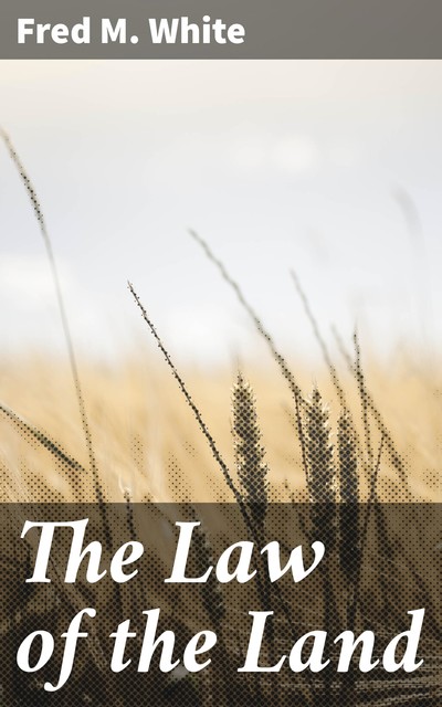 The Law of the Land, Fred M.White