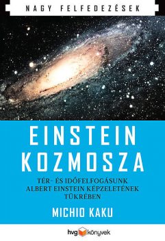 Einstein kozmosza – Tér- és időfelfogásunk Albert Einstein képzeletének tükrében, Michio Kaku