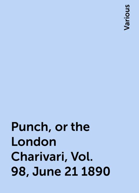 Punch, or the London Charivari, Vol. 98, June 21 1890, Various