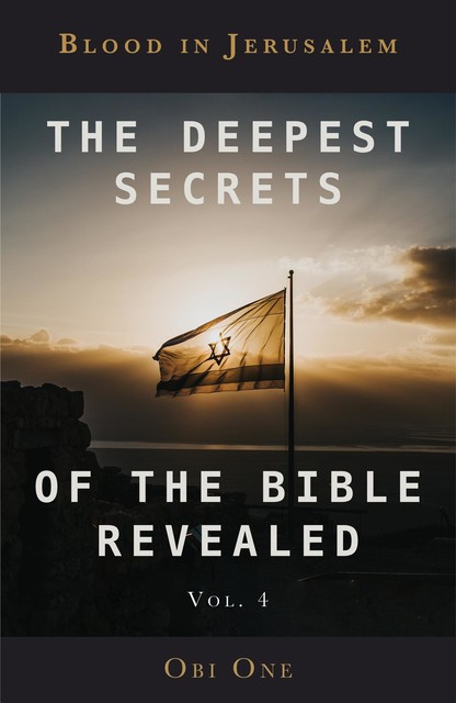 The Deepest Secrets of the Bible Revealed Volume 4, Obi One