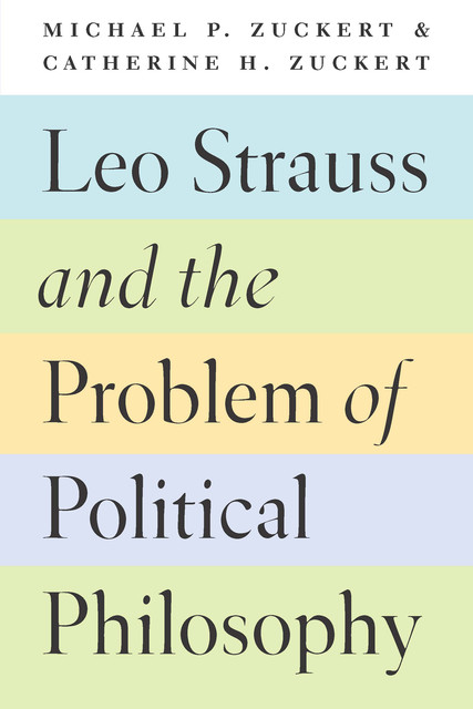 Leo Strauss and the Problem of Political Philosophy, Michael P. Zuckert