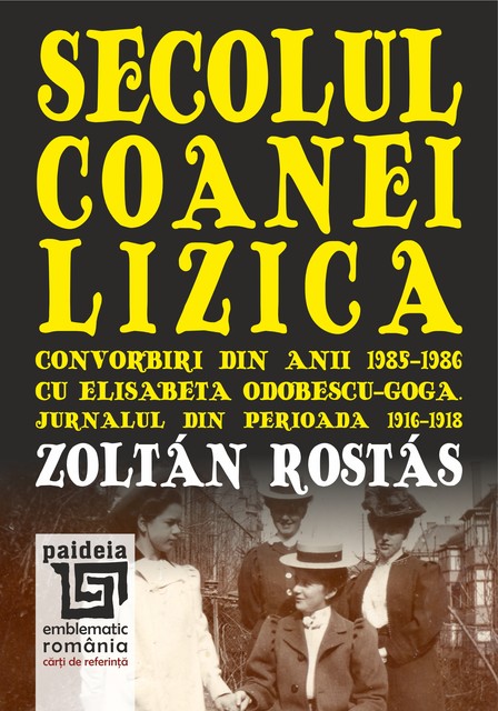 Secolul coanei Lizica. Convorbiri din anii 1985–1986 cu Elisabeta Odobescu-Goga, Zoltan Rostas