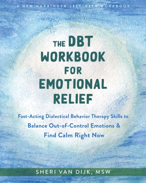 DBT Workbook for Emotional Relief, Sheri Van Dijk