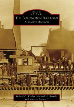 The Burlington Railroad: Alliance Division, Richard C. Kistler, James J. Reisdorff, Michael M. Bartels