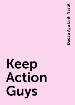 Keep Action Guys, Dadap Ayu Lirih Nastiti