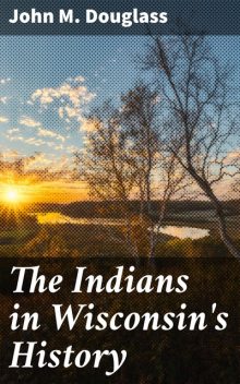 The Indians in Wisconsin's History, John Douglass