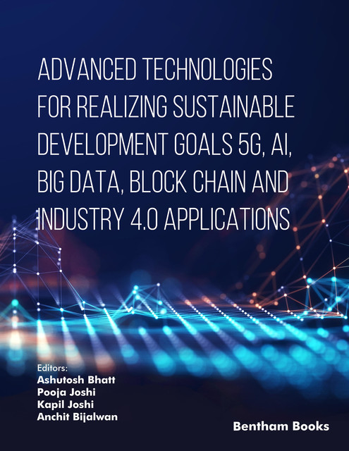 Advanced Technologies for Realizing Sustainable Development Goals 5G, AI, Big Data, Blockchain and Industry 4.0 Applications, Kapil Joshi