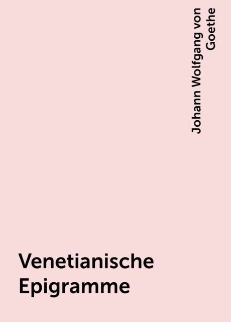 Venetianische Epigramme, Johann Wolfgang von Goethe