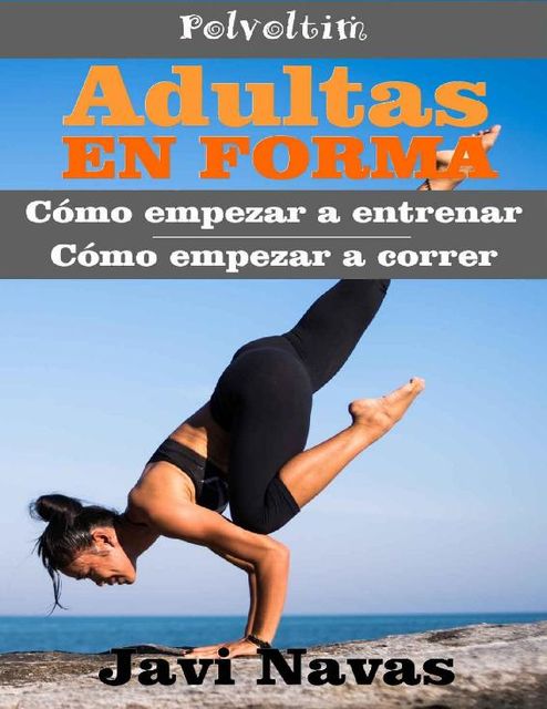 Adultas en forma. Cómo empezar en entrenar. Cómo empezar a correr (Polvoltim. Vida sana nº 2) (Spanish Edition), Javi Navas