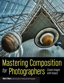 Mastering Composition for Photographers, Mark Chen