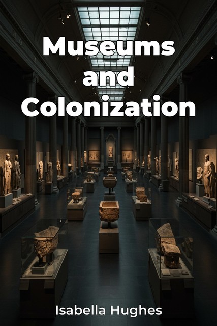 Museums and Colonization, Isabella Hughes