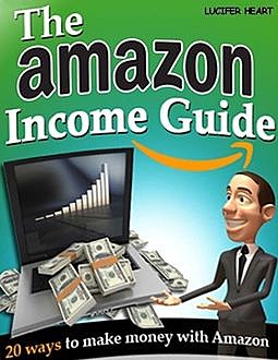 The Amazon Income Guide – 20 Ways to Make Money With Amazon, Lucifer Heart