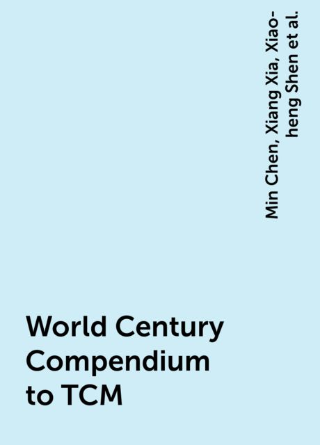 World Century Compendium to TCM, Yebo He, Min Chen, Xiang Xia, Xiao-heng Shen, Yan-qian Xiao