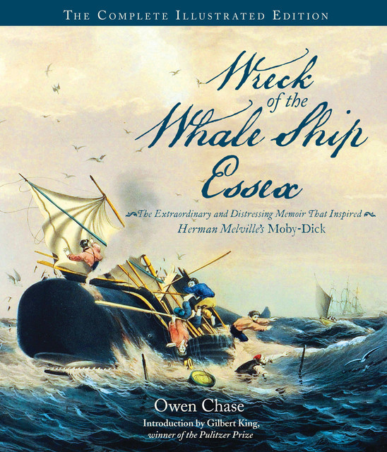 Wreck of the Whale Ship Essex: The Complete Illustrated Edition, Owen Chase