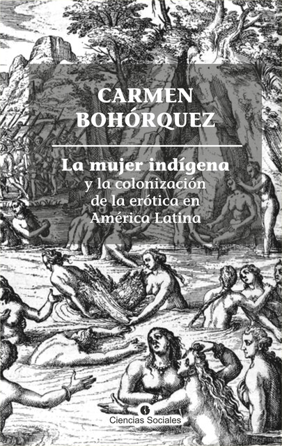 La mujer indígena y la colonización de la erótica en América Latina, Carmen Bohórquez