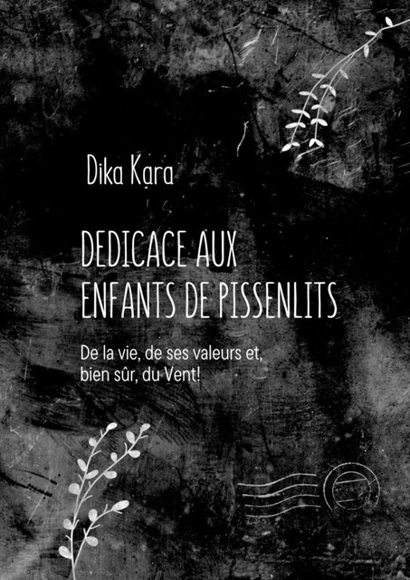 Dédicace aux enfants de pissenlits. De la vie, de ses valeurs et, bien sûr, du Vent, Dika Kara