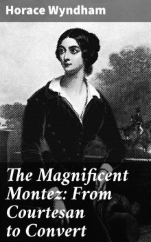 The Magnificent Montez: From Courtesan to Convert, Horace Wyndham