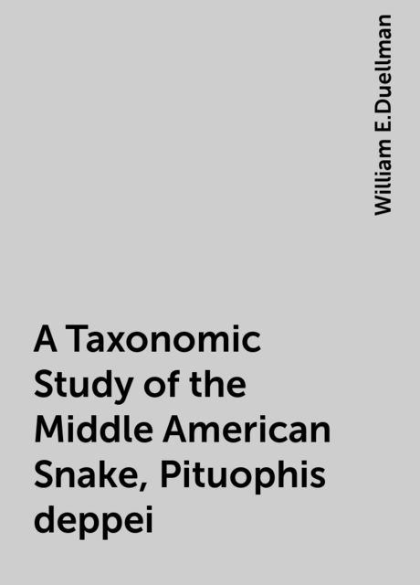 A Taxonomic Study of the Middle American Snake, Pituophis deppei, William E.Duellman