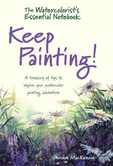 The Watercolorist's Essential Notebook - Keep Painting, Gordon Mackenzie
