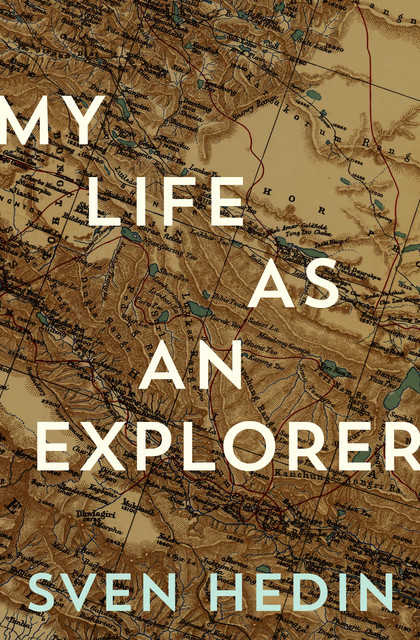 My Life As An Explorer By Sven Hedin, Sven Hedin