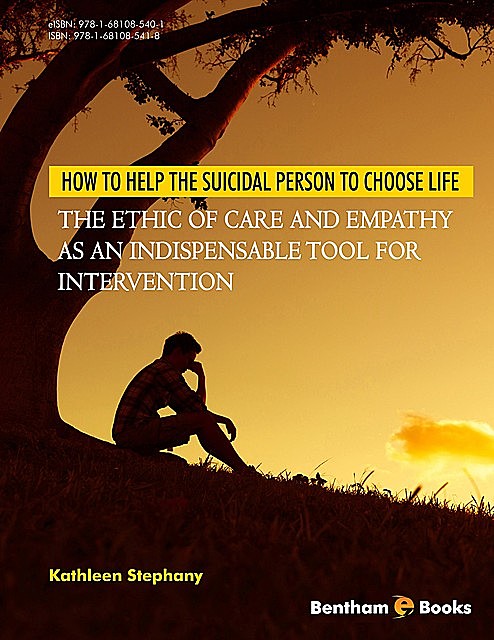 How to Help the Suicidal Person to Choose Life: The Ethic of Care and Empathy as an Indispensable Tool for Intervention, Kathleen Stephany