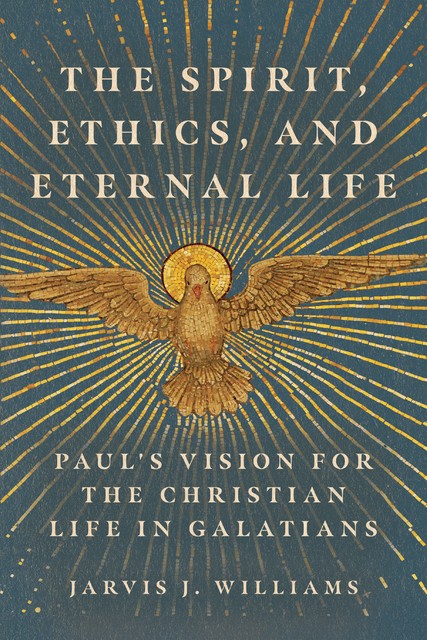 The Spirit, Ethics, and Eternal Life, Jarvis J. Williams