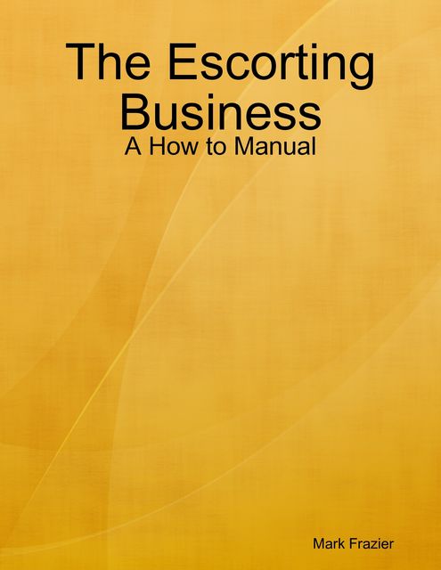 The Escorting Business – A How to Manual, Mark Frazier