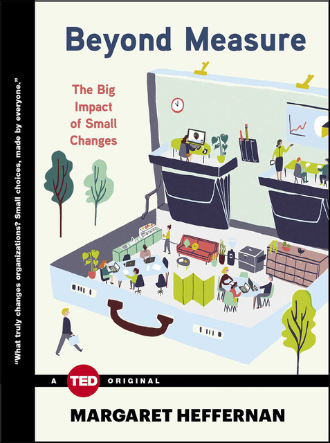 Beyond Measure: The Big Impact of Small Changes (TED Books), Margaret Heffernan