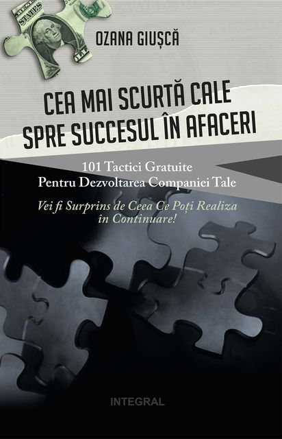 Cea mai scurtă cale spre succesul în afaceri. 101 tactici gratuite pentru dezvoltarea companiei tale. Vei fi surprins de ceea ce poți realiza în continuare!, Ozana Giusca