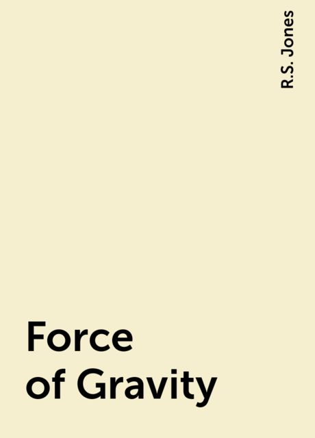 Force of Gravity, R.S. Jones