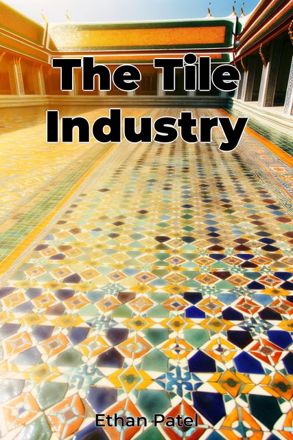 The Tile Industry, Ethan Patel