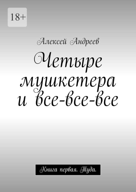 Четыре мушкетера и все-все-все. Книга первая. Туда, Алексей Александрович