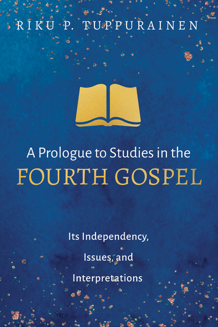 A Prologue to Studies in the Fourth Gospel, Riku P. Tuppurainen