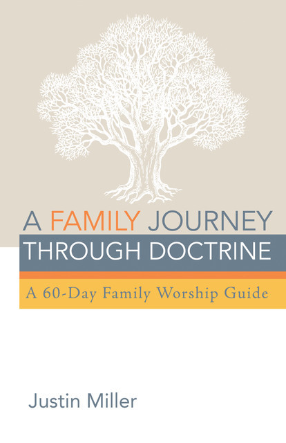 A Family Journey through Doctrine, Justin Miller
