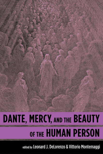 Dante, Mercy, and the Beauty of the Human Person, Leonard J. DeLorenzo