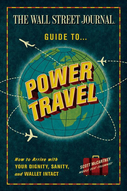 The Wall Street Journal Guide to Power Travel, Scott McCartney