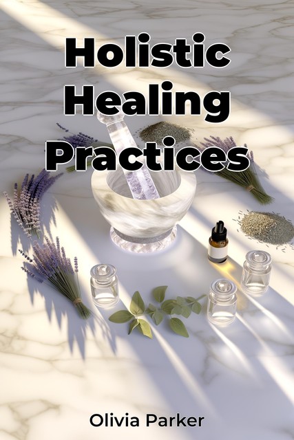 Holistic Healing Practices, Olivia Parker