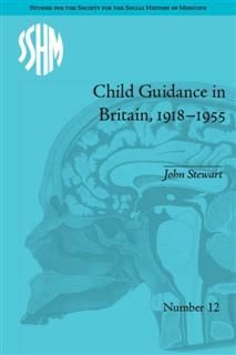 Child Guidance in Britain, 1918–1955, John Stewart