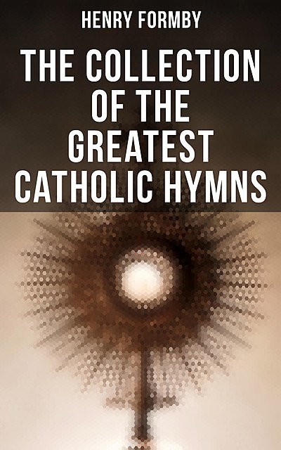 The Collection of the Greatest Catholic Hymns, Henry Formby