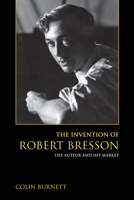The Invention of Robert Bresson, Colin Burnett
