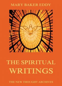 The Spiritual Writings of Mary Baker Eddy, Mary Baker Eddy