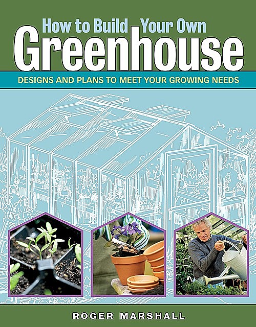 How to Build Your Own Greenhouse, Roger Marshall