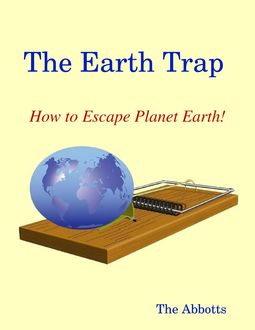 The Earth Trap : How to Escape Planet Earth, The Abbotts