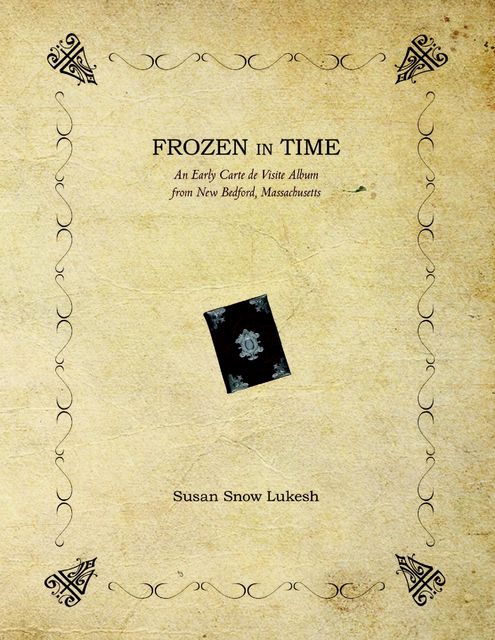 Frozen In Time: An Early Carte De Visite Album from New Bedford, Massachusetts, Susan Snow Lukesh